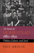 The Battle for Homestead, 1880-1892: Politics, Culture, and Steel