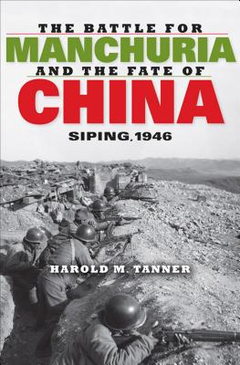 The Battle for Manchuria and the Fate of China: Siping, 1946 - Tanner, Harold Miles