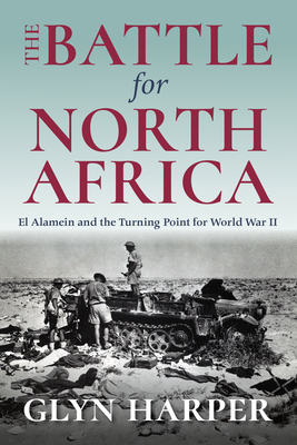 The Battle for North Africa: El Alamein and the Turning Point for World War II - Harper, Glyn, Dr.