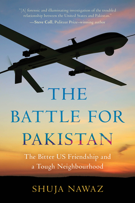 The Battle for Pakistan: The Bitter US Friendship and a Tough Neighbourhood - Nawaz, Shuja