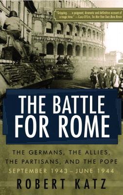The Battle for Rome: The Germans, the Allies, the Partisans, and the Pope, September 1943--June 1944 - Katz, Robert