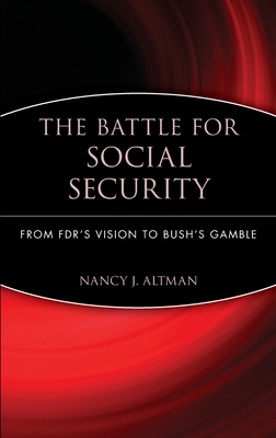 The Battle for Social Security: From Fdr's Vision to Bush's Gamble - Altman, Nancy J