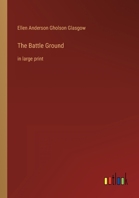 The Battle Ground: in large print - Glasgow, Ellen Anderson Gholson