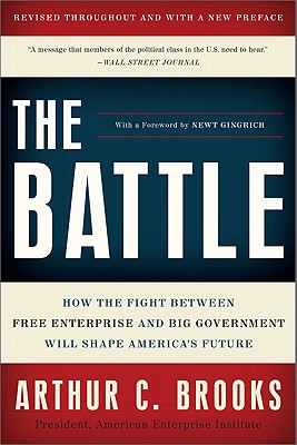 The Battle: How the Fight Between Free Enterprise and Big Government Will Shape America's Future - Brooks, Arthur C, Dr.