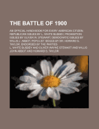 The Battle of 1900: An Official Hand-Book for Every American Citizen. Republican Issues by L. White Busbey, Prohibition Issues by Oliver W. Stewart, Democratic Issues by Willis J. Abbot, Populist Issues by Dr. Howard S. Taylor. Endorsed by the Parties