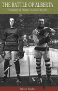The Battle of Alberta: A Century of Hockey's Greatest Rivalry