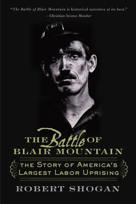 The Battle of Blair Mountain: The Story of America's Largest Labor Uprising - Shogan, Robert