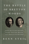 The Battle of Bretton Woods: John Maynard Keynes, Harry Dexter White, and the Making of a New World Order