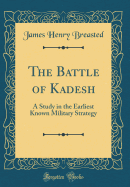 The Battle of Kadesh: A Study in the Earliest Known Military Strategy (Classic Reprint)
