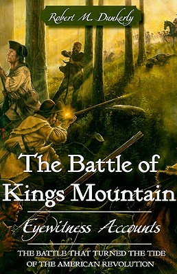 The Battle of Kings Mountain: Eyewitness Accounts - Dunkerly, Robert M
