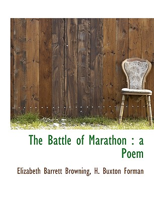 The Battle of Marathon: A Poem - Browning, Elizabeth Barrett, Professor, and Forman, H Buxton