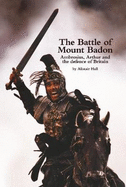 The Battle of Mount Badon, Ambrosius, Arthur and the defence of Britain