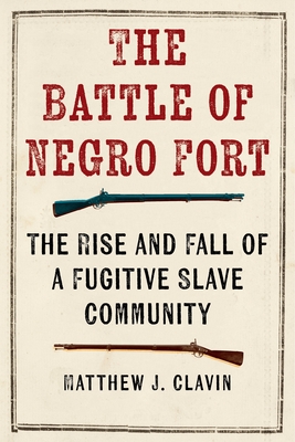 The Battle of Negro Fort: The Rise And Fall Of A Fugitive Slave ...