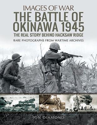 The Battle of Okinawa 1945: The Real Story Behind Hacksaw Ridge - Diamond, Jon