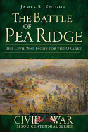 The Battle of Pea Ridge: The Civil War Fight for the Ozarks