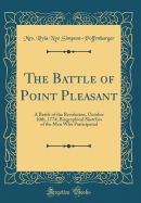 The Battle of Point Pleasant: A Battle of the Revolution, October 10th, 1774; Biographical Sketches of the Men Who Participated (Classic Reprint)