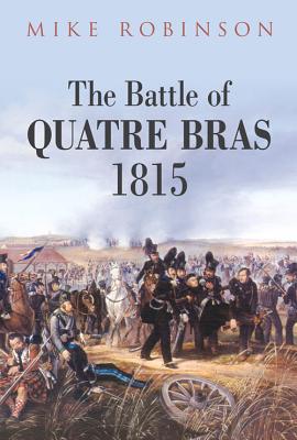 The Battle of Quatre Bras 1815 - Robinson, Mike