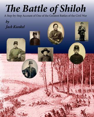 The Battle of Shiloh: A Step-by-Step Account of one of the Greatest Battles of the Civil War - Kunkel, Jack L