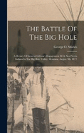 The Battle Of The Big Hole: A History Of General Gibbon's Engagement With Nez Percs Indians In The Big Hole Valley, Montana, August 9th, 1877