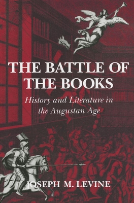 The Battle of the Books: History and Literature in the Augustan Age - Levine, Joseph M.