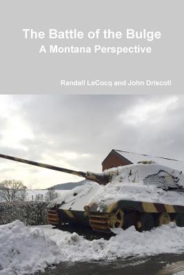 The Battle of the Bulge: A Montana Perspective - Lecocq, Randall, and Driscoll, John
