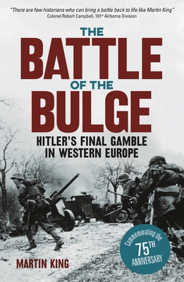 The Battle of the Bulge: The Allies' Greatest Conflict on the Western Front - King, Martin