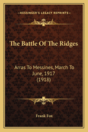 The Battle of the Ridges: Arras to Messines, March to June, 1917 (1918)