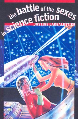 The Battle of the Sexes in Science Fiction - Larbalestier, Justine