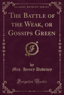 The Battle of the Weak, or Gossips Green (Classic Reprint)