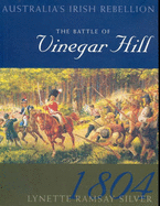 The Battle of Vinegar Hill: Australia's Irish Rebellion: Australia's Irish Rebellion - Silver, Lynette Ramsay