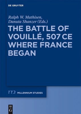 The Battle of Vouill, 507 CE: Where France Began - Mathisen, Ralph W. (Editor), and Shanzer, Danuta (Editor)