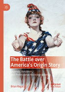 The Battle over America's Origin Story: Legends, Amateurs, and Professional Historiographers