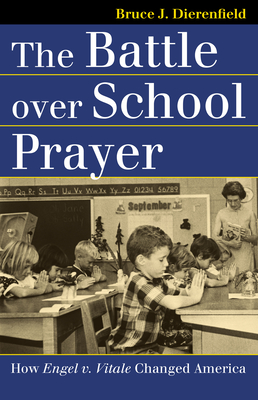 The Battle Over School Prayer: How Engel V. Vitale Changed America - Dierenfield, Bruce J