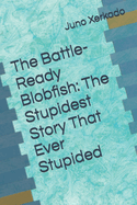 The Battle-Ready Blobfish: The Stupidest Story That Ever Stupided