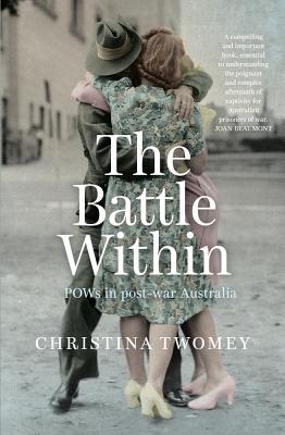 The Battle Within: POWs in Post-war Australia - Twomey, Christina