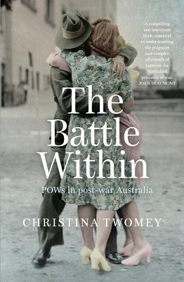 The Battle Within: POWs in postwar Australia - Twomey, Christina