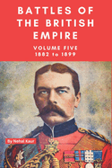 The Battles of the British Empire: VOLUME FIVE 1882 to 1899