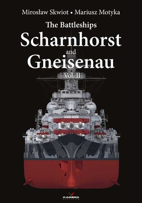 The Battleships Scharnhorst and Gneisenau: Volume II - Skwiot, Miroslaw, and Motyka, Mariusz