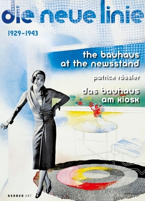 The Bauhaus at the Newsstand: Die Neue Linie 1929-1943 - Rssler, Patrick (Text by)