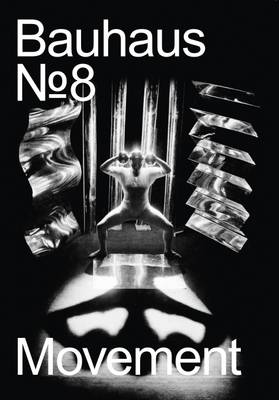 The Bauhaus Dessau Foundation's Magazine No. 8: Movement - Dessau, Stiftung Bauhaus (Editor)