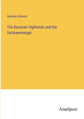 The Bavarian Highlands and the Salzkammergut - Schmid, Herman