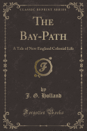 The Bay-Path: A Tale of New England Colonial Life (Classic Reprint)