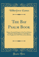 The Bay Psalm Book: Being a Facsimile Reprint of the First Edition, Printed by Stephen Daye at Cambridge, in New England in 1640 with an Introduction (Classic Reprint)