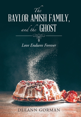 The Baylor Amish Family, and the Ghost: Love Endures Forever - Gorman, Deeann