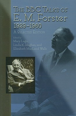 The BBC Talks of E.M. Forster, 1929-1960: A Selected Edition Volume 1 - Lago, Mary (Editor), and Hughes, Linda K (Editor), and Walls, Elizabeth MacLeod (Editor)