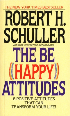 The Be (Happy) Attitudes: 8 Positive Attitudes That Can Transform Your Life - Schuller, Robert