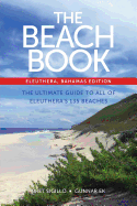 The Beach Book, Eleuthera, Bahamas Edition: The Ultimate Guide to All of Eleuthera's 135 Beaches