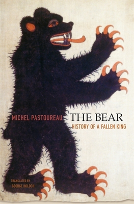 The Bear: History of a Fallen King - Pastoureau, Michel, Professor, and Holoch, George, Professor (Translated by)