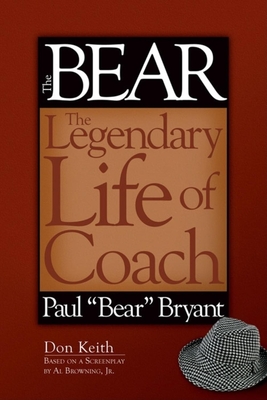 The Bear: The Legendary Life of Coach Paul Bear Bryant - Keith, Don