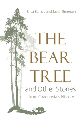 The Bear Tree and Other Stories from Cazenovia's History - Barnes, Erica, and Emerson, Jason